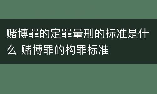 赌博罪的定罪量刑的标准是什么 赌博罪的构罪标准