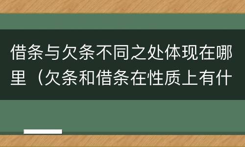 借条与欠条不同之处体现在哪里（欠条和借条在性质上有什么不同）