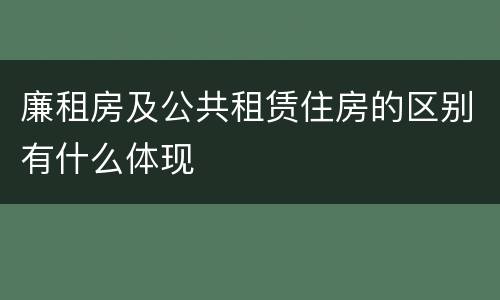 廉租房及公共租赁住房的区别有什么体现