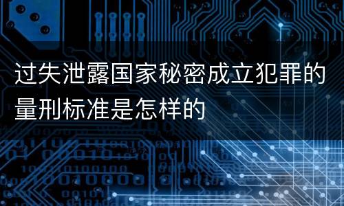 过失泄露国家秘密成立犯罪的量刑标准是怎样的