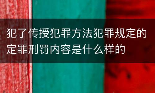 犯了传授犯罪方法犯罪规定的定罪刑罚内容是什么样的
