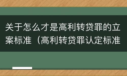 关于怎么才是高利转贷罪的立案标准（高利转贷罪认定标准）