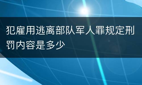 犯雇用逃离部队军人罪规定刑罚内容是多少