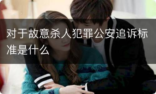 对于故意杀人犯罪公安追诉标准是什么