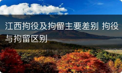江西拘役及拘留主要差别 拘役与拘留区别