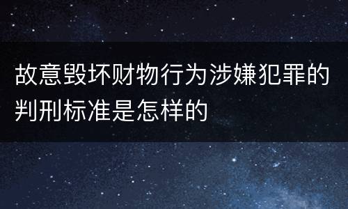 故意毁坏财物行为涉嫌犯罪的判刑标准是怎样的