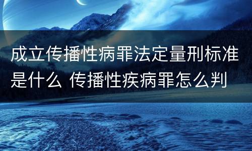 成立传播性病罪法定量刑标准是什么 传播性疾病罪怎么判