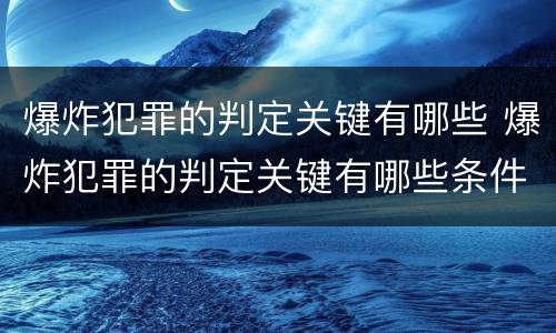 爆炸犯罪的判定关键有哪些 爆炸犯罪的判定关键有哪些条件