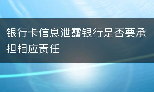 银行卡信息泄露银行是否要承担相应责任