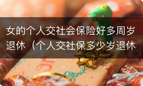 女的个人交社会保险好多周岁退休（个人交社保多少岁退休女）