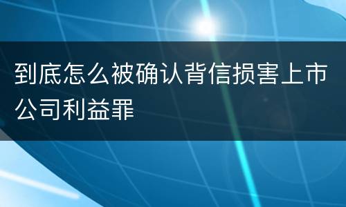 到底怎么被确认背信损害上市公司利益罪