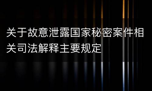 关于故意泄露国家秘密案件相关司法解释主要规定