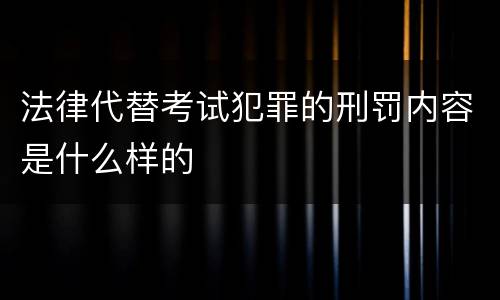 法律代替考试犯罪的刑罚内容是什么样的