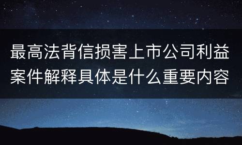 最高法背信损害上市公司利益案件解释具体是什么重要内容