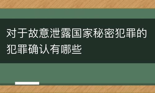 对于故意泄露国家秘密犯罪的犯罪确认有哪些
