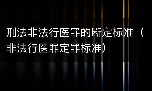 刑法非法行医罪的断定标准（非法行医罪定罪标准）