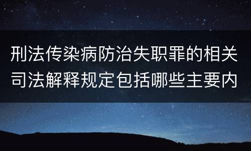 刑法传染病防治失职罪的相关司法解释规定包括哪些主要内容