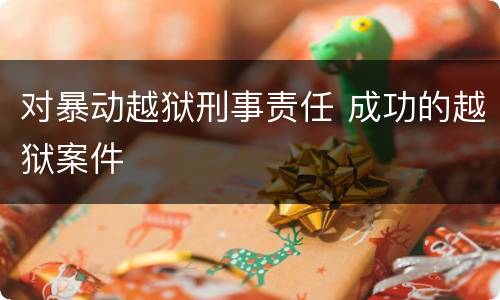 对暴动越狱刑事责任 成功的越狱案件