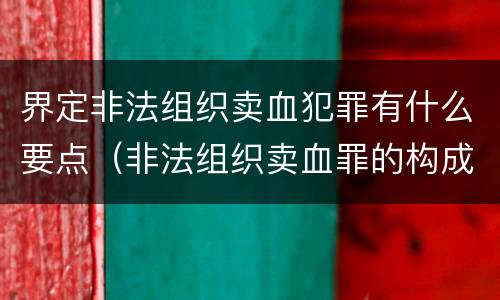 界定非法组织卖血犯罪有什么要点（非法组织卖血罪的构成要件）