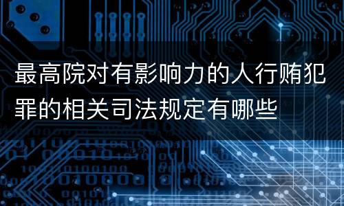 最高院对有影响力的人行贿犯罪的相关司法规定有哪些