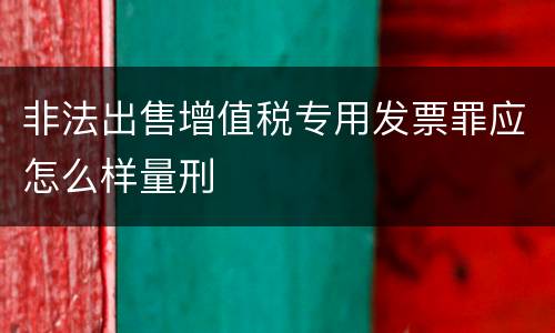 非法出售增值税专用发票罪应怎么样量刑