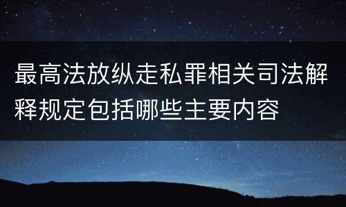 最高法放纵走私罪相关司法解释规定包括哪些主要内容