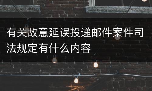 有关故意延误投递邮件案件司法规定有什么内容