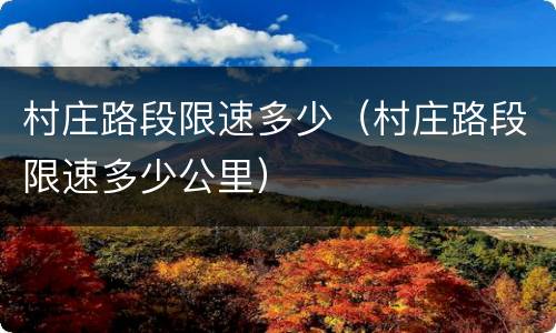 村庄路段限速多少（村庄路段限速多少公里）