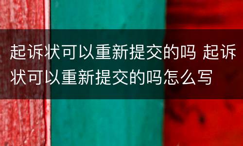 起诉状可以重新提交的吗 起诉状可以重新提交的吗怎么写