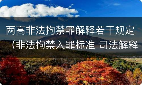 两高非法拘禁罪解释若干规定（非法拘禁入罪标准 司法解释）