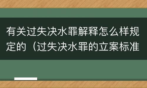 有关过失决水罪解释怎么样规定的（过失决水罪的立案标准）