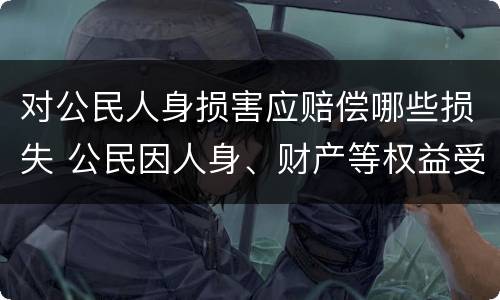 对公民人身损害应赔偿哪些损失 公民因人身、财产等权益受到损害