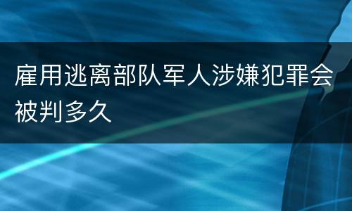 雇用逃离部队军人涉嫌犯罪会被判多久