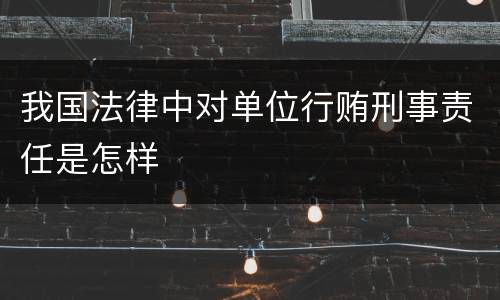我国法律中对单位行贿刑事责任是怎样