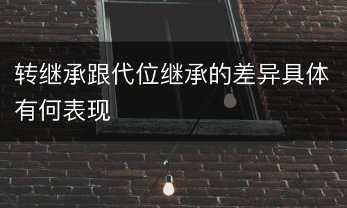 转继承跟代位继承的差异具体有何表现