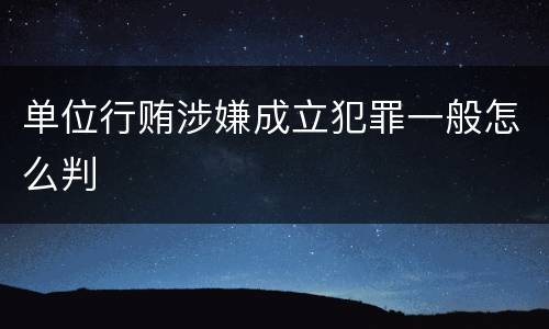 单位行贿涉嫌成立犯罪一般怎么判