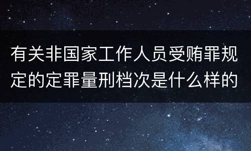 有关非国家工作人员受贿罪规定的定罪量刑档次是什么样的