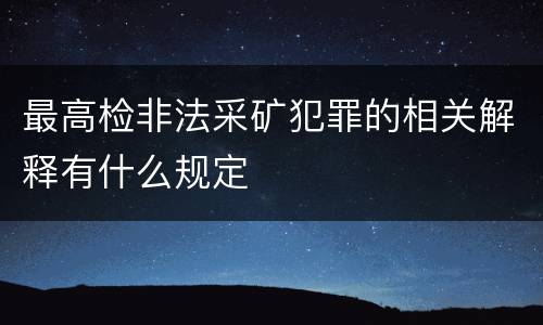 最高检非法采矿犯罪的相关解释有什么规定