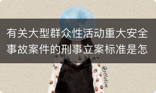 有关大型群众性活动重大安全事故案件的刑事立案标准是怎样规定