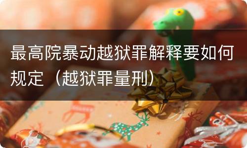 最高院暴动越狱罪解释要如何规定（越狱罪量刑）