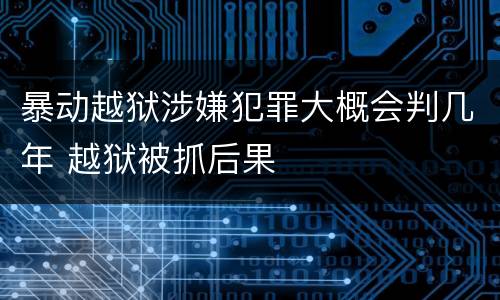 暴动越狱涉嫌犯罪大概会判几年 越狱被抓后果