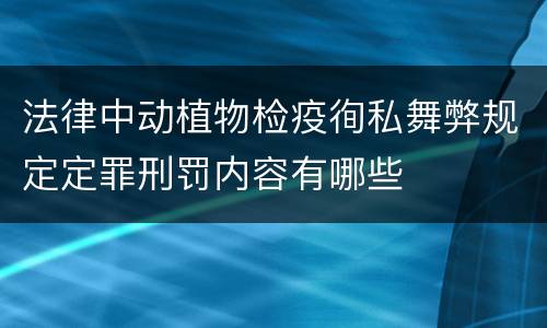 法律中动植物检疫徇私舞弊规定定罪刑罚内容有哪些