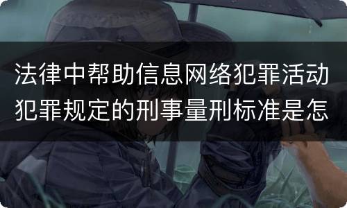 法律中帮助信息网络犯罪活动犯罪规定的刑事量刑标准是怎样的