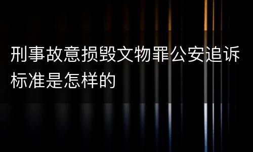 刑事故意损毁文物罪公安追诉标准是怎样的