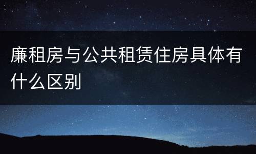 廉租房与公共租赁住房具体有什么区别