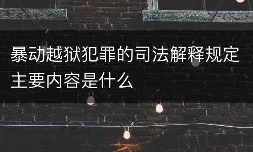暴动越狱犯罪的司法解释规定主要内容是什么