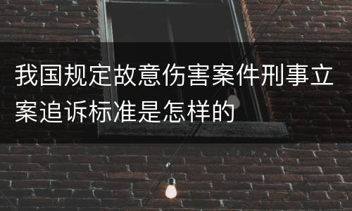 我国规定故意伤害案件刑事立案追诉标准是怎样的