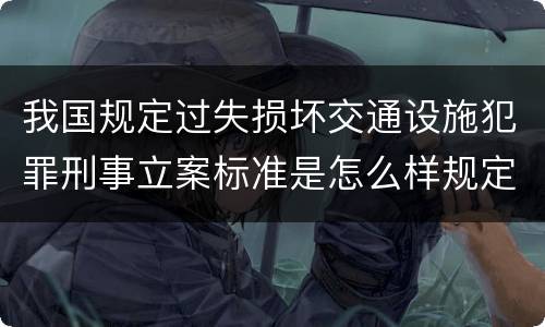 我国规定过失损坏交通设施犯罪刑事立案标准是怎么样规定