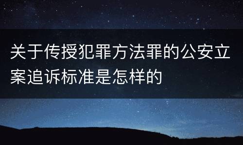 关于传授犯罪方法罪的公安立案追诉标准是怎样的