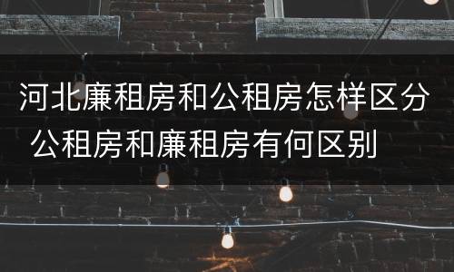 河北廉租房和公租房怎样区分 公租房和廉租房有何区别
